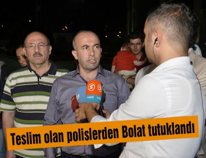 Teslim olan polislerden Bolat tutuklandı