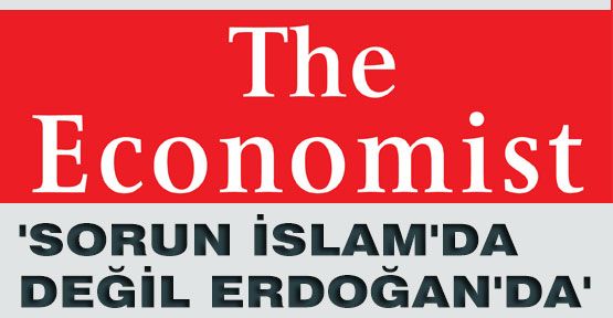 The Economist: Sorun İslam'da Değil Erdoğan'da