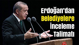 Erdoğan'dan Belediyelere İnceleme...