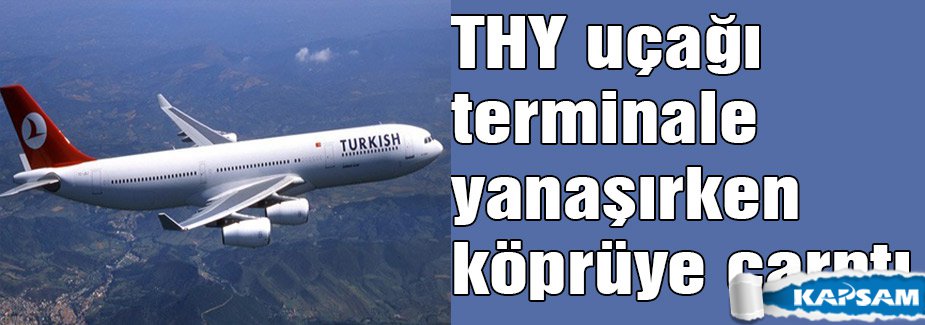 THY uçağı terminale yanaşırken köprüye çarptı