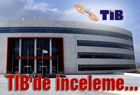 TİB'de İnceleme Yapıldı...