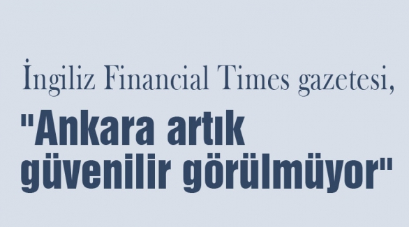 Times: Ankara artık güvenilir görülmüyor
