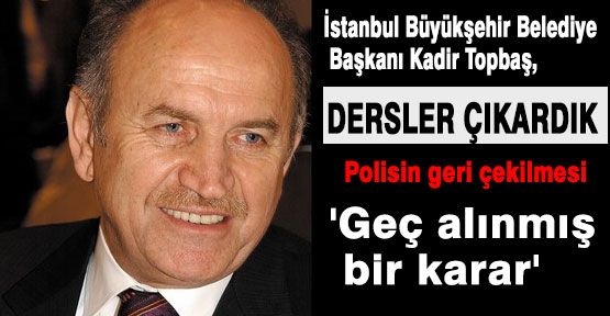 Topbaş; 'geç alınmış bir karar'