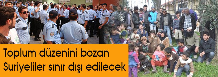 Toplum düzenini bozan Suriyeliler sınır dışı edilecek