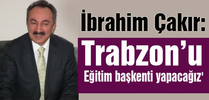 'Trabzon’ eğitim başkenti yapacağız'