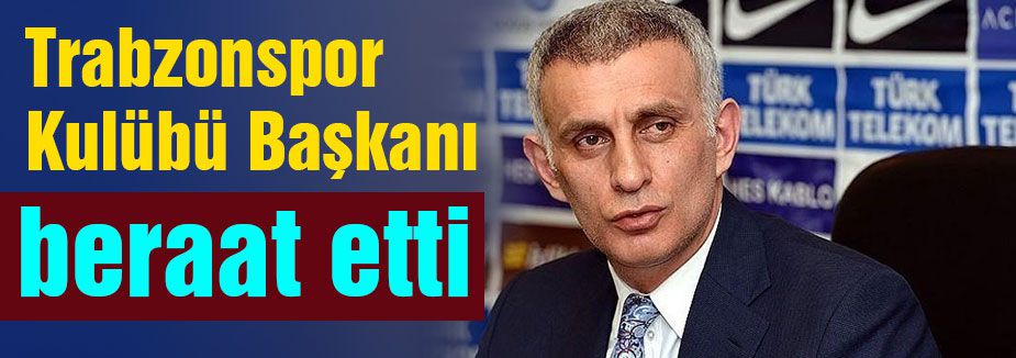 Trabzonspor Kulübü Başkanı beraat etti