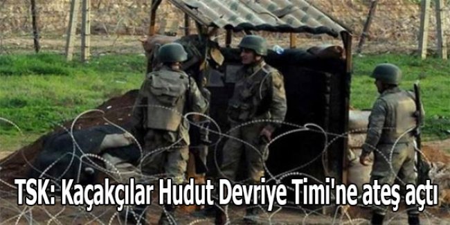 TSK: Kaçakçılar Hudut Devriye Timi'ne ateş açtı