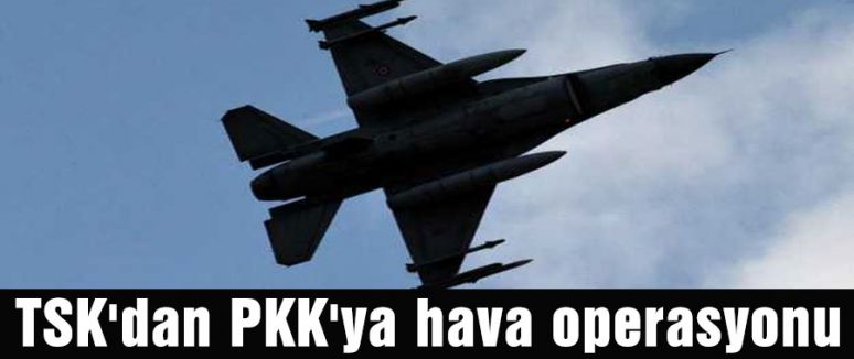 TSK'dan PKK'ya hava operasyonu