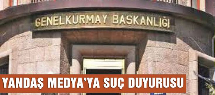 TSK'dan Yandaş Medya'ya Suç Duyurusu