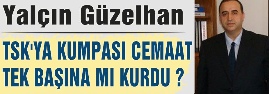 TSK'ya Kumpası Cemaat Tek Başına mı Kurdu?