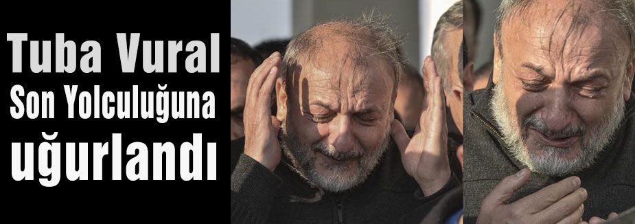 Tuba Vural Son Yolculuğuna Uğurlandı