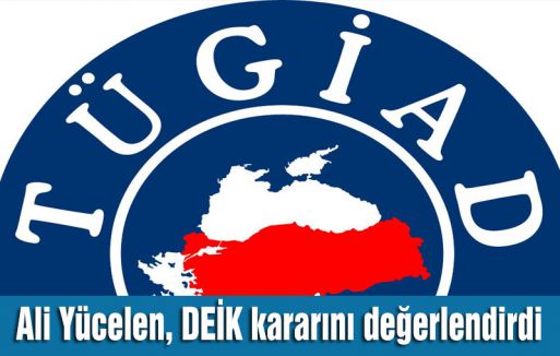 TÜGİAD, DEİK kararını değerlendirdi