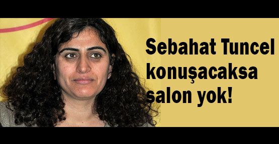 Tuncel konuşacaksa salon yok!