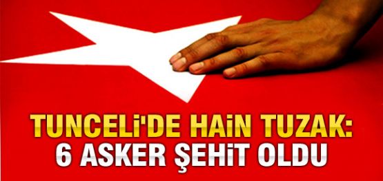 Tunceli'de 6 Şehit!