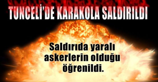 Tunceli'de karakola saldırdı