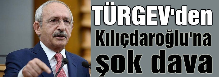 TÜRGEV'den Kılıçdaroğlu'na dava