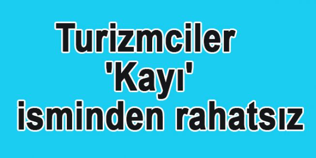 Turizmciler 'Kayı' isminden rahatsız