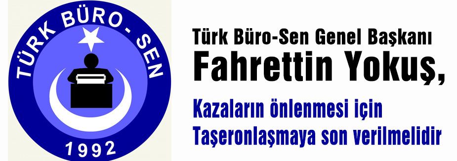 Türk Büro-Sen: Kazaların önlenmesi için Taşeronlaşmaya son verilmelidir
