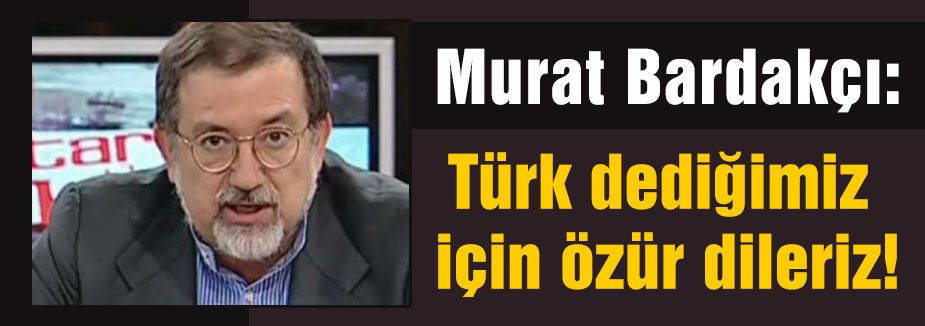 Türk dediğimiz için özür dileriz!