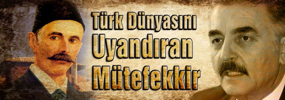 Türk Dünyasını Uyandıran Mütefekkir