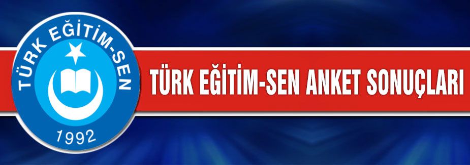 TÜRK EĞİTİM-SEN ANKET SONUÇLARI