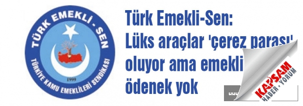 Türk Emekli-Sen: Lüks araçlar 'çerez parası' oluyor ama...