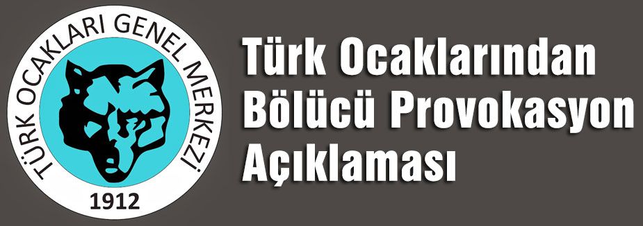 Türk Ocaklarından Bölücü Provokasyon Açıklaması