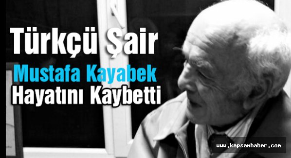 Türkçü Şair Mustafa Kayabek Hayatını Kaybetti