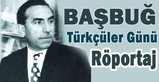Türkçüler Günü Başbuğ ile Röportaj