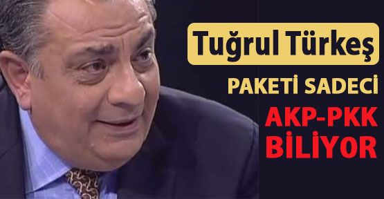 Türkeş: Paketi AKP ve pkk biliyor