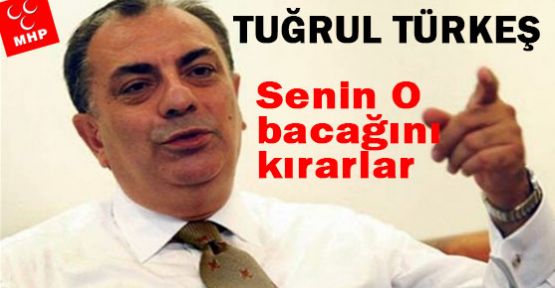 Türkeş; Senin O Ayağını Kırarlar