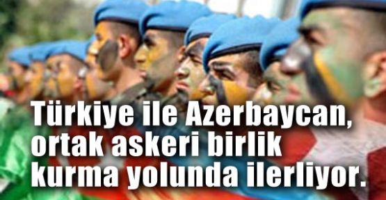 Türkiye ile Azerbaycan Askeri Birlik Oluşturuyor