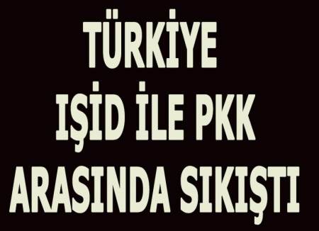 Türkiye IŞİD ile PKK arasında sıkıştı...