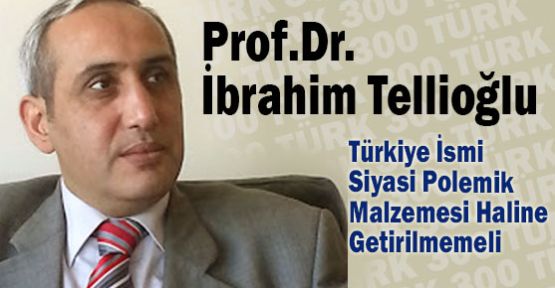 Türkiye İsmi Siyasi Polemik Malzemesi Haline Getirilmemeli