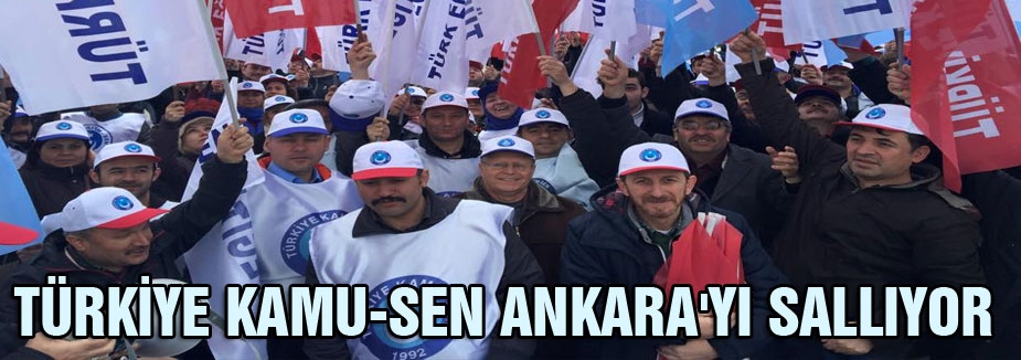 TÜRKİYE KAMU-SEN ANKARA'YI SALLIYOR