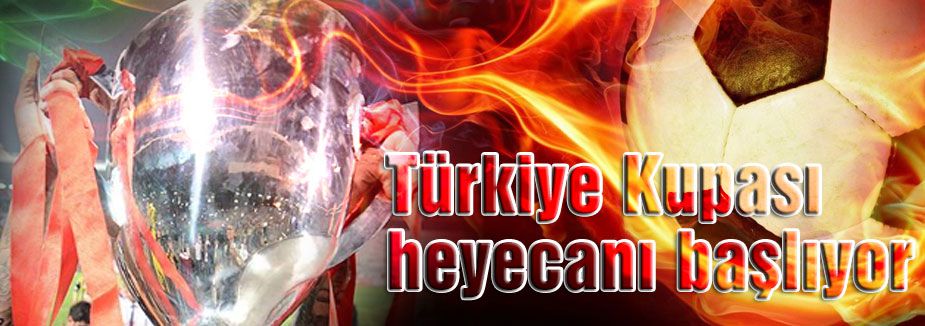 Türkiye Kupası heyecanı başlıyor