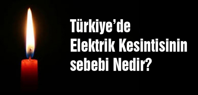 Türkiye’de Elektrik Kesintisinin sebebi Nedir?