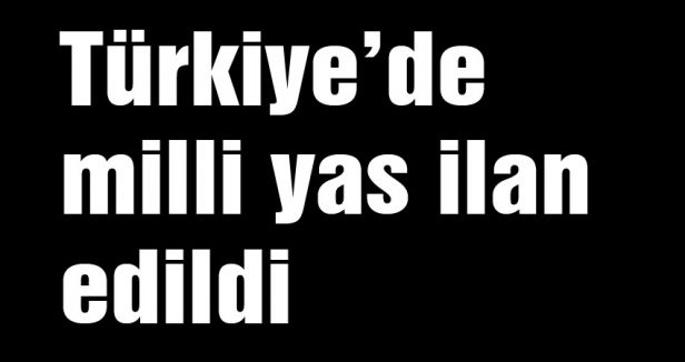 Türkiye’de milli yas ilan edildi