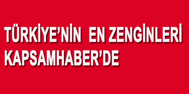 Türkiye'nin En Zenginleri Kapsam Haber'de