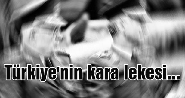 Türkiye'nin kara lekesi...