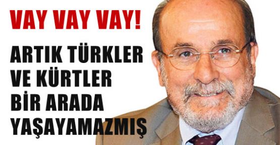 Türkler ve Kürtler bir arada yaşayamaz
