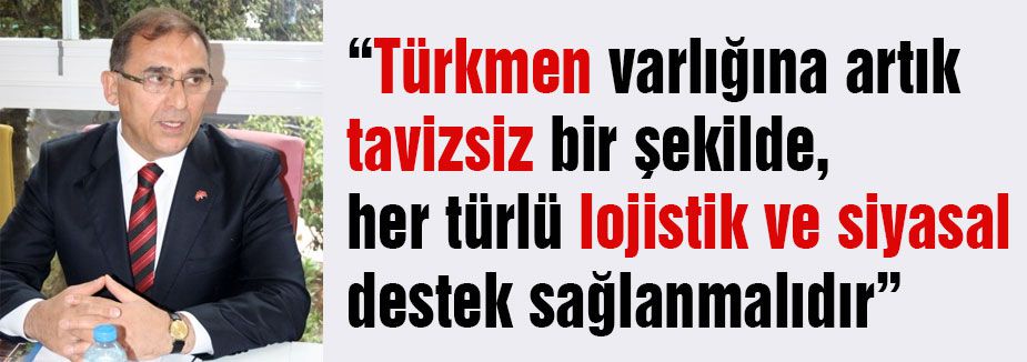 Türkmenleri yanında olduğumuz derhal ilan edilmeli