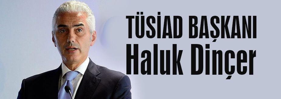 TÜSİAD'a Haluk Dinçer getirildi