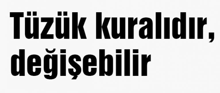 Tüzük kuralıdır, değişebilir
