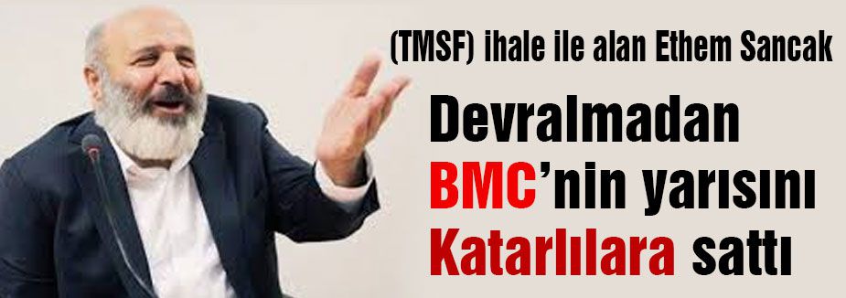 Ucuza aldığı BMC'nin yarısını Katarlara sattı
