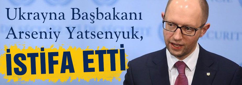 Ukrayna Başbakanı Yatsenyuk istifa etti