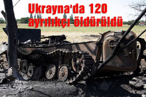 Ukrayna'da 120 ayrılıkçı öldürüldü