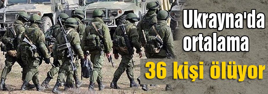 UKrayna'da günde ortalama 36 kişi ölüyor