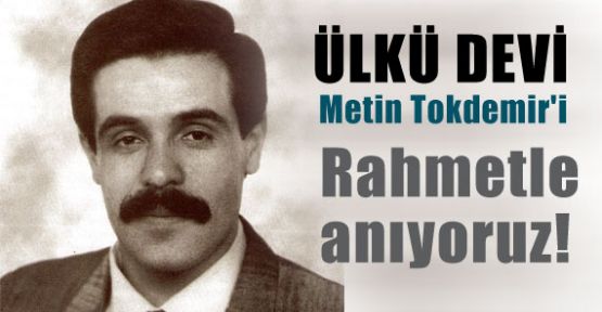 Ülkü Ocakları eski Genel Başkanı Metin Tokdemir'i rahmetle anıyoruz!