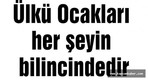 Ülkü Ocakları her şeyin bilincindedir